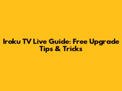 Iroku TV Live Guide: Free Upgrade Tips & Tricks