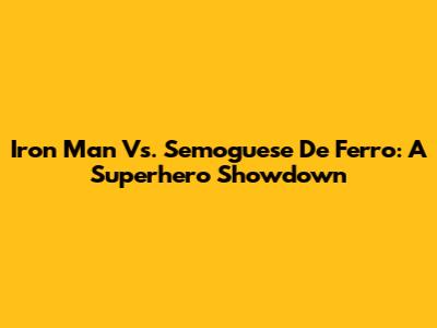 Iron Man Vs. Semoguese De Ferro: A Superhero Showdown