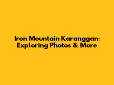 Iron Mountain Karanggan: Exploring Photos & More