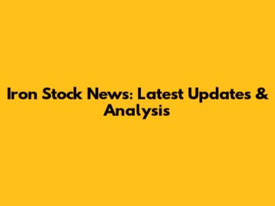 Iron Stock News: Latest Updates & Analysis