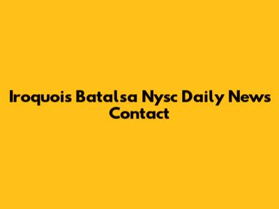 Iroquois Batalsa Nysc Daily News Contact