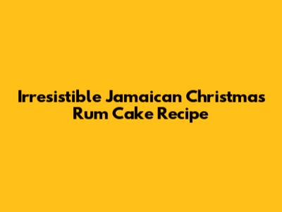 Irresistible Jamaican Christmas Rum Cake Recipe