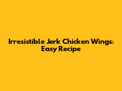 Irresistible Jerk Chicken Wings: Easy Recipe