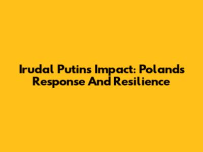 Irudal Putin's Impact: Poland's Response And Resilience