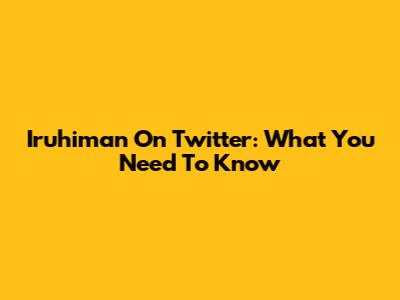 Iruhiman On Twitter: What You Need To Know
