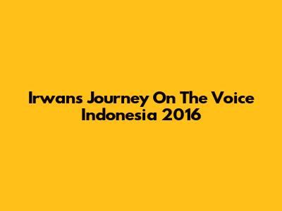 Irwan's Journey On The Voice Indonesia 2016