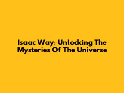 Isaac Way: Unlocking The Mysteries Of The Universe