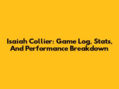 Isaiah Collier: Game Log, Stats, And Performance Breakdown