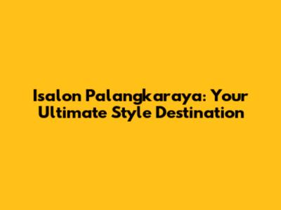 Isalon Palangkaraya: Your Ultimate Style Destination