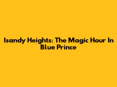 Isandy Heights: The Magic Hour In Blue Prince