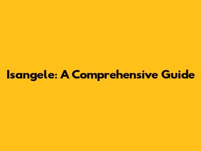 Isangele: A Comprehensive Guide
