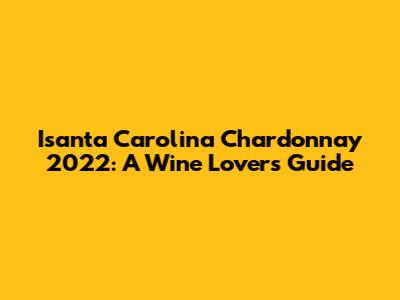Isanta Carolina Chardonnay 2022: A Wine Lover's Guide