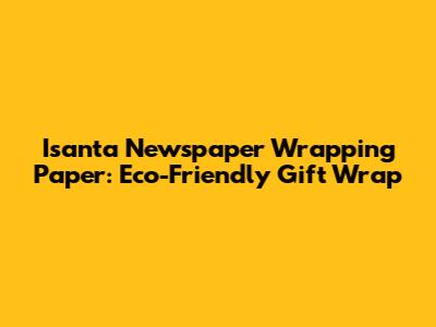 Isanta Newspaper Wrapping Paper: Eco-Friendly Gift Wrap
