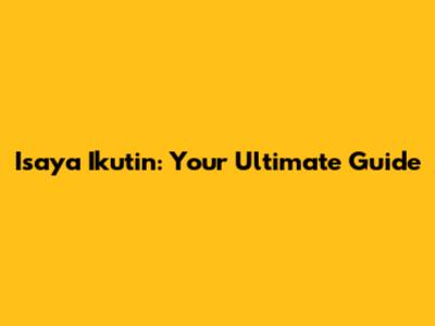 Isaya Ikutin: Your Ultimate Guide