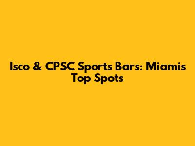 Isco & CPSC Sports Bars: Miami's Top Spots