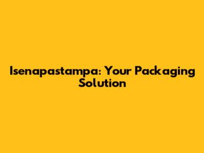 Isenapastampa: Your Packaging Solution