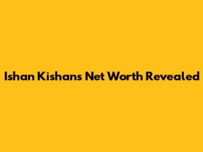 Ishan Kishan's Net Worth Revealed