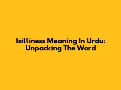 Isilliness Meaning In Urdu: Unpacking The Word