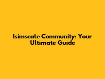Isimscale Community: Your Ultimate Guide