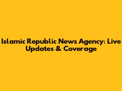 Islamic Republic News Agency: Live Updates & Coverage
