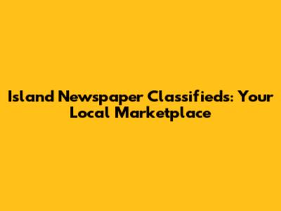 Island Newspaper Classifieds: Your Local Marketplace