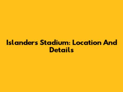 Islanders Stadium: Location And Details
