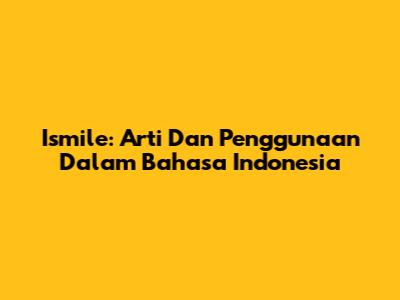 Ismile: Arti Dan Penggunaan Dalam Bahasa Indonesia