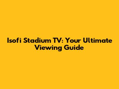Isofi Stadium TV: Your Ultimate Viewing Guide