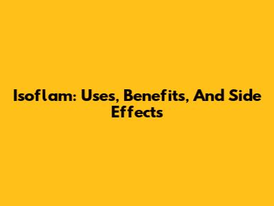 Isoflam: Uses, Benefits, And Side Effects