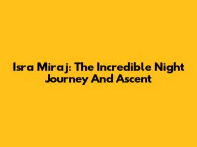Isra Miraj: The Incredible Night Journey And Ascent