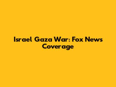 Israel Gaza War: Fox News Coverage