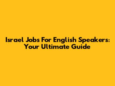 Israel Jobs For English Speakers: Your Ultimate Guide