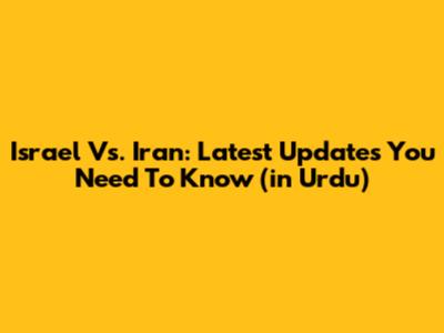 Israel Vs. Iran: Latest Updates You Need To Know (in Urdu)
