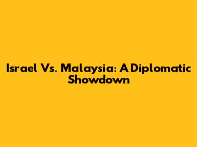 Israel Vs. Malaysia: A Diplomatic Showdown