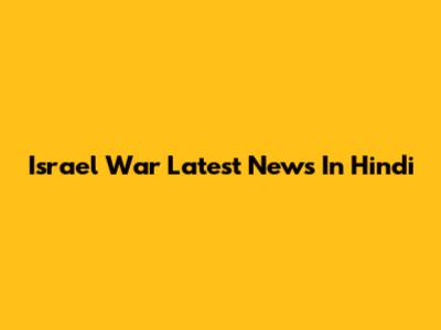 Israel War Latest News In Hindi