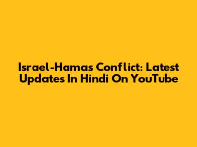 Israel-Hamas Conflict: Latest Updates In Hindi On YouTube
