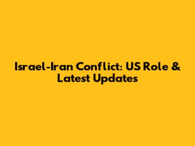 Israel-Iran Conflict: US Role & Latest Updates