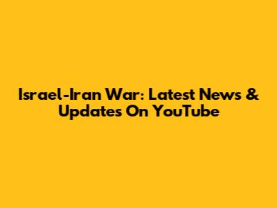 Israel-Iran War: Latest News & Updates On YouTube