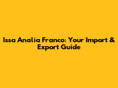 Issa Analia Franco: Your Import & Export Guide