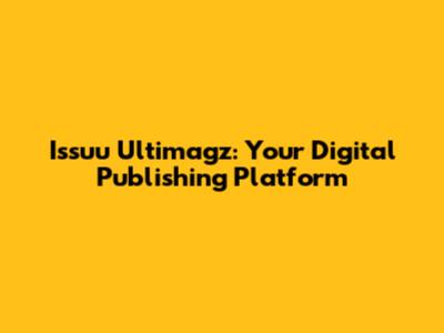 Issuu Ultimagz: Your Digital Publishing Platform