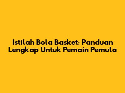 Istilah Bola Basket: Panduan Lengkap Untuk Pemain Pemula