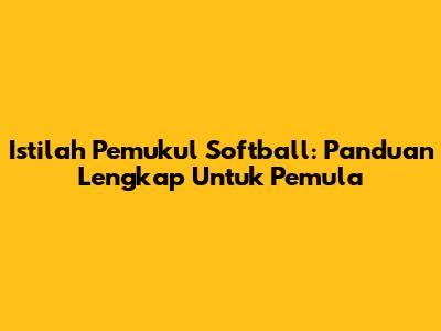 Istilah Pemukul Softball: Panduan Lengkap Untuk Pemula