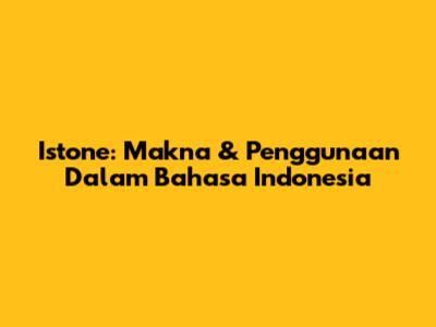 Istone: Makna & Penggunaan Dalam Bahasa Indonesia