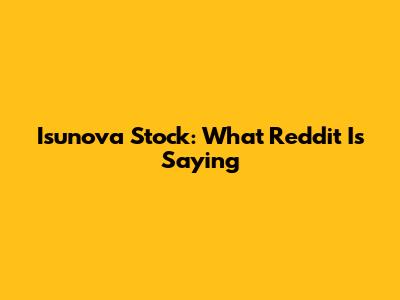 Isunova Stock: What Reddit Is Saying