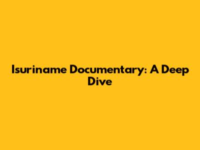 Isuriname Documentary: A Deep Dive