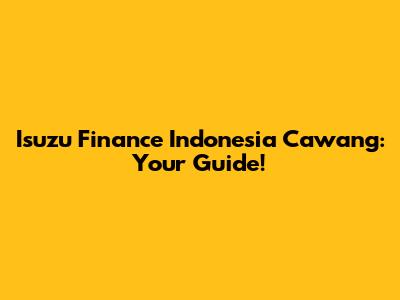 Isuzu Finance Indonesia Cawang: Your Guide!