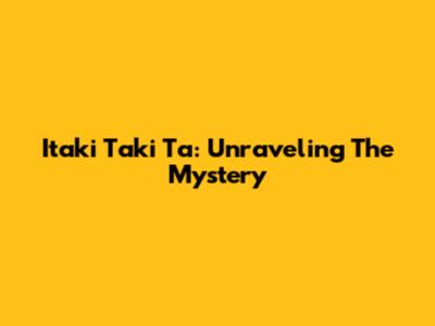 Itaki Taki Ta: Unraveling The Mystery