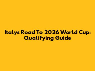 Italy's Road To 2026 World Cup: Qualifying Guide