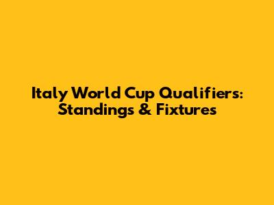 Italy World Cup Qualifiers: Standings & Fixtures