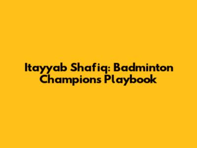 Itayyab Shafiq: Badminton Champion's Playbook